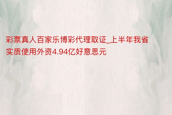 彩票真人百家乐博彩代理取证_上半年我省实质使用外资4.94亿好意思元